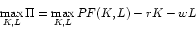\begin{displaymath}\max_{K,L} \Pi = \max_{K,L} PF(K,L) - rK - wL \end{displaymath}